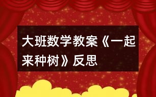 大班數(shù)學教案《一起來種樹》反思