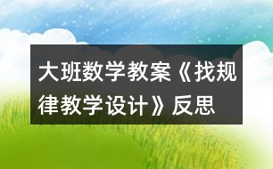 大班數(shù)學教案《找規(guī)律教學設計》反思