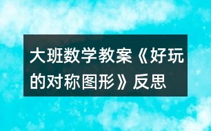 大班數(shù)學(xué)教案《好玩的對(duì)稱(chēng)圖形》反思