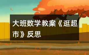 大班數(shù)學(xué)教案《逛超市》反思