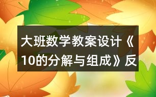 大班數(shù)學教案設(shè)計《10的分解與組成》反思