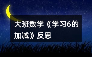 大班數學《學習6的加減》反思