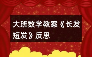 大班數(shù)學(xué)教案《長(zhǎng)發(fā)、短發(fā)》反思