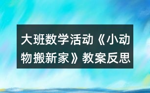 大班數(shù)學(xué)活動(dòng)《小動(dòng)物搬新家》教案反思