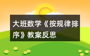 大班數(shù)學《按規(guī)律排序》教案反思