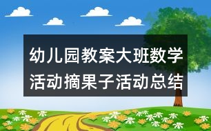 幼兒園教案大班數(shù)學活動摘果子活動總結(jié)