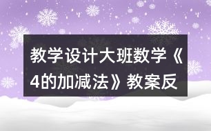 教學(xué)設(shè)計大班數(shù)學(xué)《4的加減法》教案反思