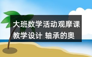 大班數(shù)學(xué)活動觀摩課教學(xué)設(shè)計(jì) 軸承的奧秘反思