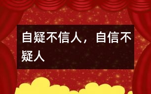 “自疑不信人，自信不疑人”