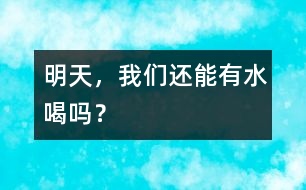 明天，我們還能有水喝嗎？