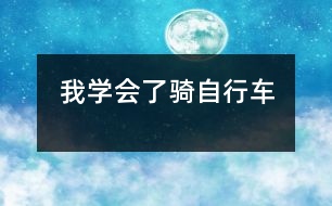 我學(xué)會(huì)了騎自行車(chē)