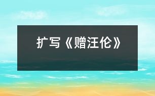 擴(kuò)寫《贈汪倫》