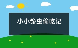 小小“饞蟲(chóng)”偷吃記