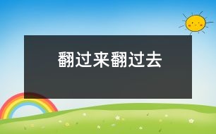 翻過(guò)來(lái)翻過(guò)去