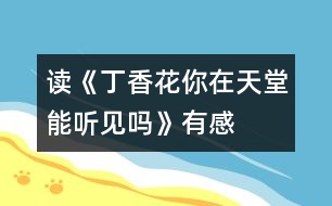 讀《“丁香花”你在天堂能聽(tīng)見(jiàn)嗎》有感
