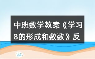 中班數(shù)學教案《學習8的形成和數(shù)數(shù)》反思