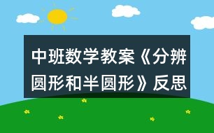 中班數(shù)學教案《分辨圓形和半圓形》反思