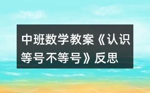 中班數(shù)學教案《認識等號、不等號》反思