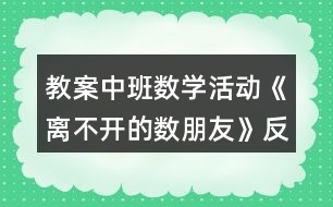 教案中班數(shù)學(xué)活動(dòng)《離不開的數(shù)朋友》反思