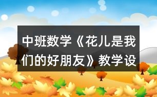 中班數(shù)學(xué)《花兒是我們的好朋友》教學(xué)設(shè)計反思