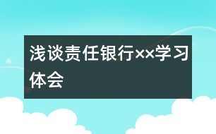 淺談責(zé)任（銀行××學(xué)習(xí)體會）