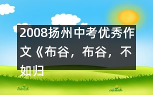 2008揚(yáng)州中考優(yōu)秀作文《布谷，布谷，不如歸去》