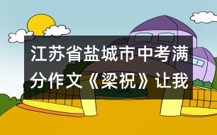 江蘇省鹽城市中考滿分作文：《梁?！纷屛姨兆?></p>										
													 <BR>江蘇省鹽城市中考滿分作文：《梁?！纷屛姨兆?<BR><BR>(第一范文網(wǎng) www.diyifanwen.com整理)<BR><BR>此曲只應(yīng)天上有，人間能得幾回聞。? <BR>　　亂花淺草，清風(fēng)鳴蟬，楓葉荻花，銀裝素裹，四季裊裊繞指柔；高山流水，百鳥爭(zhēng)鳴， <BR>　　千里嬋娟，萬里無云，只在僅僅幾弦間。有哪一壺陳年佳釀比這箏曲更醉人呢，又有哪一種情愫比這旋律更感人呢?當(dāng)年琵琶霓裳，一曲博得江州司馬青衫濕，如今箏音款款，一首引得眾賓淚沾襟。 <BR>　　初聽梁祝，是在西湖畔，我正憑欄遠(yuǎn)觀西湖上迷蒙的雨霧，箏音借著雨聲在耳邊呢喃，心中那根小小的弦突然共鳴，那流傳的凄美故事，彩蝶的翩翩雙飛仿佛是從另一個(gè)世界婀娜而至，時(shí)而嘈嘈切切時(shí)而如泣如訴，時(shí)而跌宕時(shí)而幽怨，春雨沾衣欲濕，人已淚流滿面，未曾知道箏的21弦可以演繹出人間悲歡離合。? <BR>　　再聽梁祝，在某個(gè)靜謐的夜，樂曲從CD中流淌出來，回蕩在夜空中，化成幾縷逐月的煙云，幾許拂面的晚風(fēng)，靈魂開始舞蹈，沒有憂愁沒有煩惱，隨著思潮飄舞，穿過回憶走過未來。? <BR>　　現(xiàn)在，我可以用自己的手指彈奏梁祝，編織夢(mèng)想，輕攏慢捻，箏就是知己，可將心事付瑤琴，你知道箏是有生命的嗎?指尖的弦在顫動(dòng)，有時(shí)是佳人的微笑，有時(shí)是流浪者的愁腸百轉(zhuǎn)，有時(shí)是夕陽近黃昏的無奈，閉上眼，千絲萬縷織成一網(wǎng)情愫，帶著心和靈魂上升、上升，空氣中飄著花香，清脆的箏音傳得很遠(yuǎn)，這是一泓永遠(yuǎn)的泉，我醉在其中。 <BR>　　我想知道思緒中有多少道網(wǎng)，網(wǎng)羅了我全部的夢(mèng)想，無論是華麗的網(wǎng)，樸素的網(wǎng)，空虛的網(wǎng)，真實(shí)的網(wǎng)，我都無力掙脫，只能在網(wǎng)中用指尖撫著網(wǎng)絡(luò)，或哭或笑，或喜或悲，那都是我最真的情感。 <BR>　　點(diǎn)評(píng)：這篇佳作的第一個(gè)特點(diǎn)是語言的老練。作為初中生，作者的語言功底令做教師的也自嘆弗如。排偶的運(yùn)用，絕妙的比喻，詞語選配的精致，引語的點(diǎn)化，段落的勻稱，以及用詞的避復(fù)，都十分老到。這樣的文章，若無豐厚的藝術(shù)素養(yǎng)，是無法一揮而就的。第二個(gè)特點(diǎn)是情感的真實(shí)。