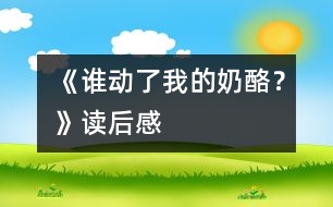 《誰(shuí)動(dòng)了我的奶酪？》讀后感