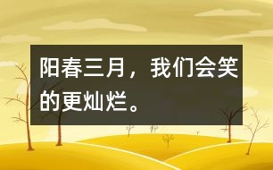 陽春三月，我們會(huì)笑的更燦爛。