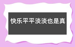 快樂(lè)——平平淡淡也是真
