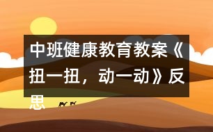 中班健康教育教案《扭一扭，動(dòng)一動(dòng)》反思