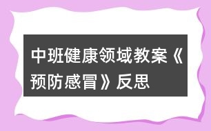 中班健康領(lǐng)域教案《預防感冒》反思