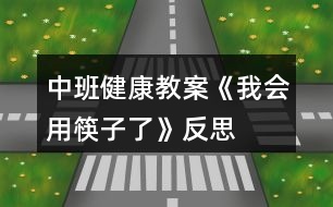 中班健康教案《我會(huì)用筷子了》反思