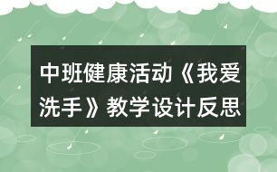 中班健康活動(dòng)《我愛洗手》教學(xué)設(shè)計(jì)反思