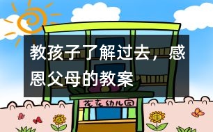 教孩子了解過去，感恩父母的教案