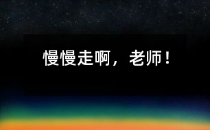慢慢走啊，老師！