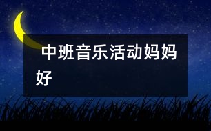  中班音樂活動(dòng)：媽媽好