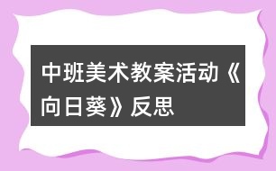 中班美術(shù)教案活動(dòng)《向日葵》反思