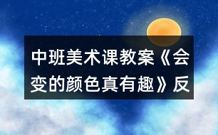 中班美術課教案《會變的顏色真有趣》反思