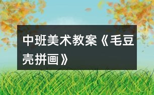 中班美術(shù)教案《毛豆殼拼畫》