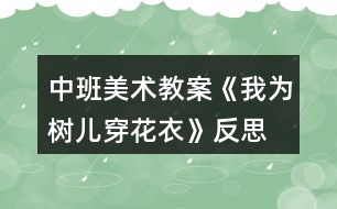 中班美術(shù)教案《我為樹(shù)兒穿花衣》反思