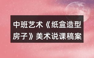 中班藝術《紙盒造型房子》美術說課稿案例反思