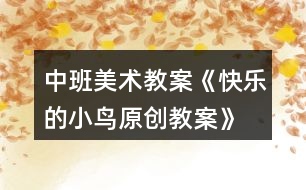 中班美術(shù)教案《快樂(lè)的小鳥(niǎo)原創(chuàng)教案》