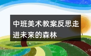 中班美術(shù)教案反思走進(jìn)未來的森林