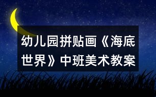 幼兒園拼貼畫《海底世界》中班美術教案反思