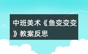 中班美術(shù)《魚(yú),變變變》教案反思
