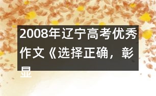 2008年遼寧高考優(yōu)秀作文《選擇正確，彰顯價(jià)值》