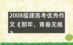 2008福建高考優(yōu)秀作文《那年，青春無痕》