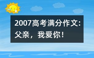 2007高考滿分作文:父親，我愛你！