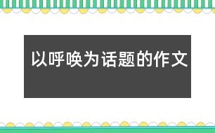 以呼喚為話題的作文